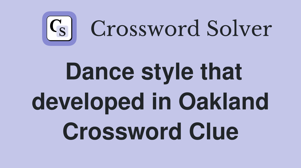 Dance style that developed in Oakland Crossword Clue Answers
